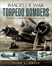 The story of the torpedo bomber : rare photographs from wartime archives cover image