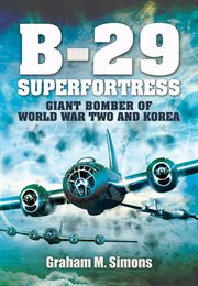 The Boeing B-29 Superfortress : the giant bomber of World War Two and Korea cover image