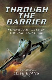 Through the barrier : flying fast jets in the RAF and USAF cover image