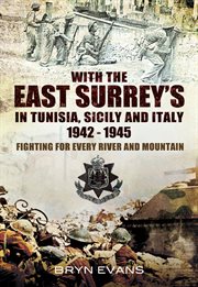 With The East Surreys in Tunisia and Italy 1942-1945 : Fighting for Every River and Mountain cover image