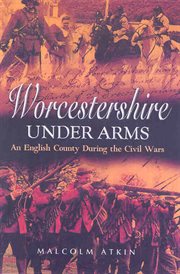 Worcestershire under arms. An English County During the Civil Wars cover image