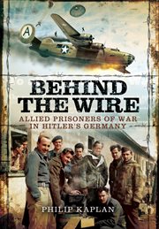 Behind the wire. Allied Prisoners of War in Hitler's Germany cover image