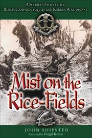 Mist on the rice-fields : a soldier's story of the Burma Campaign and the Korean War cover image