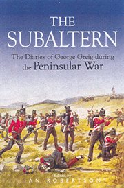 The subaltern : the diaries of George Greig during the Peninsular War cover image