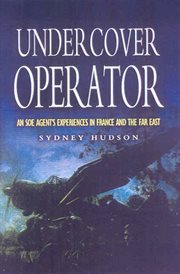 Undercover operator : wartime experiences with SOE in France and the Far East cover image