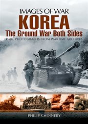Images of war : Korea : the ground war from both sides : rare photographs from wartime archives cover image