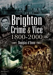 Brighton crime and vice, 1800-2000 cover image