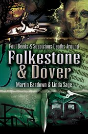 Foul deeds & suspicious deaths in folkestone & dover cover image