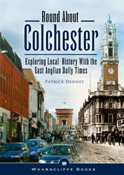 Round about Colchester : exploring local history with the East Anglian Daily Times cover image