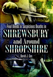 Foul deeds & suspicious deaths in Shrewsbury and around Shropshire cover image