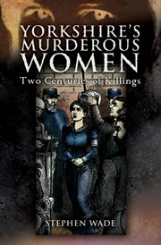 Yorkshire's murderous women : more than two centuries of killings cover image