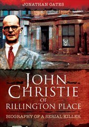 John Christie of Rillington Place : biography of a serial killer cover image