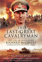 The last great cavalryman. The Life of General Sir Richard McCreery GCB KBE DSO MC cover image