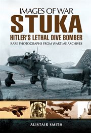 Stuka : Hitler's lethal dive bomber : rare photographs from wartime archives cover image