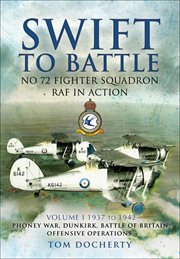 Swift to battle: no 72 fighter squadron raf in action. 1937–1942: Phoney War, Dunkirk, Battle of Britain, Offensive Operations cover image
