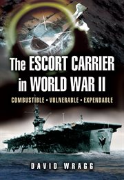 Escort carrier of the second world war. Combustible, Vulnerable and Expendable! cover image