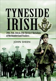Tyneside Irish : 24th, 25th, 26th and 27th (Service) Battalions of Northumberland Fusiliers cover image