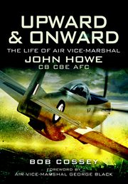 Upward and onward. Life of Air Vice-Marshal John Howe CB, CBE, AFC cover image