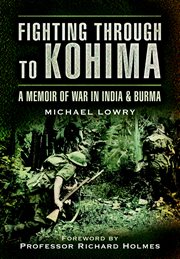 Fighting through to Kohima : a memoir of war in India and Burma cover image
