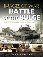 Battle of the Bulge : rare photographs from wartime archives cover image