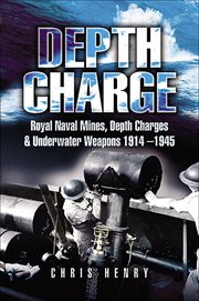 Depth charge! : mines, depth charges and underwater weapons, 1914-1945 cover image