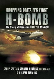 Dropping Britain's first H-bomb : the story of Operation Grapple 1957/58 cover image