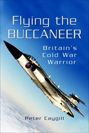 Flying the buccaneer. Britain's Cold War Warrior cover image