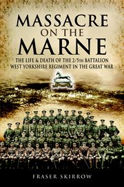 Massacre on the Marne : the life and death of the 2/5th Battalion West Yorkshire Regiment in the Great War cover image