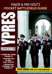 Major and Mrs Holt's Pocket Battlefield Guide to Ypres and Passchendaele : 1st Ypres ; 2nd Ypres (Gas Attack) ; 3rd Ypres (Passchendaele) 4th Ypres (The Lys) cover image