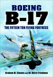 The Boeing B-17 : '--the fifteen ton flying fortress' cover image