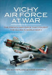 Vichy Air Force at war : the French Air Force that fought the allies in World War II cover image