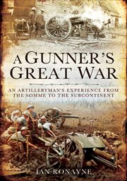 A gunner's great war : an artilleryman's experience from the Somme to the subcontinent cover image