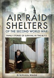 Air raid shelters of the second world war. Family Stories of Survival in the Blitz cover image