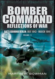 Bomber command reflections of war: battleground berlin, july 1943–march 1944 cover image