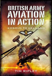 British Army aviation in action : from Kosovo to Libya cover image