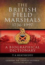 The British field marshals, 1736-1997 : a biographical dictionary cover image