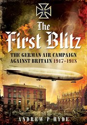 The first blitz : the German bomber campaign against Britain in the First World War cover image