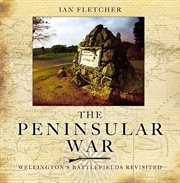 The Peninsular War : Wellington's battlefields revisited cover image