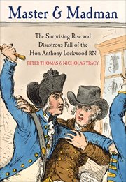 Master and madman. The Surprising Rise and Disastrous Fall of the Hon Anthony Lockwood RN cover image
