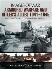 Armoured warfare and hitler's allies, 1941–1945. Rare Photographs from Wartime Archives cover image