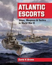Atlantic escorts : ships, weapons & tactics in World War II cover image