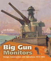 Big gun monitors : design, construction and operations 1914-1945 cover image
