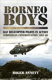 Borneo boys : RAF helicopter pilots in action - Indonesian confrontation, 1962-1966 cover image