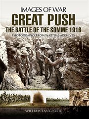Great push : battle of the Somme 1916: rare photographs from wartime archives cover image