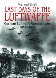Last days of the luftwaffe. German Luftwaffe Combat Units, 1944–1945 cover image