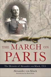 The march on paris. The Memoirs of Alexander von Kluck, 1914–1918 cover image