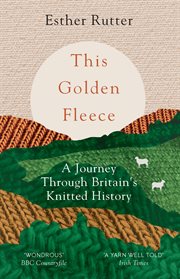 This golden fleece : a journey through Britain's knitted history cover image