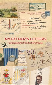 My father's letters : correspondence from the Soviet Gulag cover image