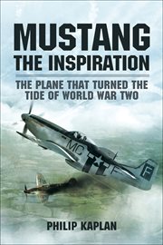 Mustang the inspiration : the plane that turned the tide in world war two cover image