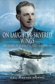 On laughter-silvered wings : the story of Lt. Col. E.T. (Ted) Strever DFC cover image